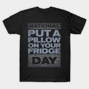 PUT A PILLOW ON YOUR FRIDGE DAY T-Shirt